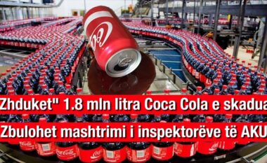 “Zhduken” 1.8 milion litra pije të skaduara “Coca-Cola”. Ja mashtrimi i inspektorëve të AKU. “Coca-Cola” hesht